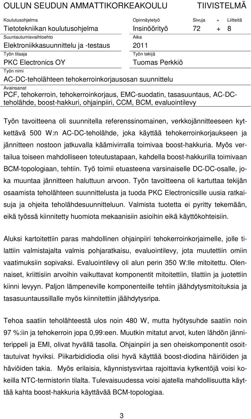 tasasuuntaus, AC-DCteholähde, boost-hakkuri, ohjainpiiri, CCM, BCM, evaluointilevy Työn tavoitteena oli suunnitella referenssinomainen, verkkojännitteeseen kytkettävä 500 W:n AC-DC-teholähde, joka