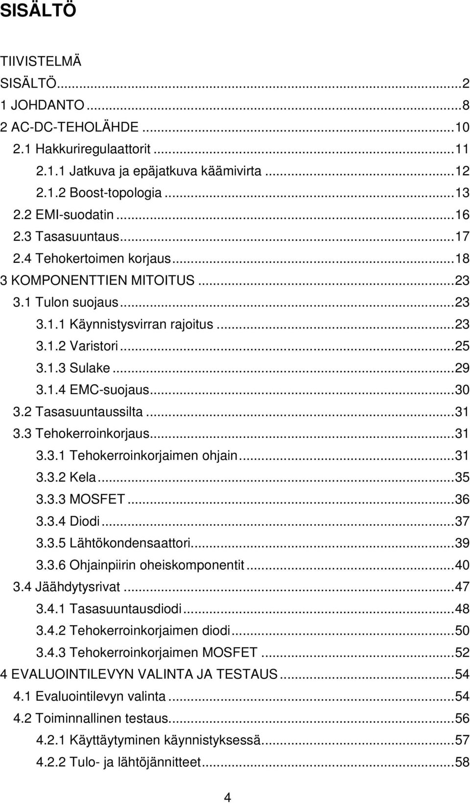 ..30 3.2 Tasasuuntaussilta...31 3.3 Tehokerroinkorjaus...31 3.3.1 Tehokerroinkorjaimen ohjain...31 3.3.2 Kela...35 3.3.3 MOSFET...36 3.3.4 Diodi...37 3.3.5 Lähtökondensaattori...39 3.3.6 Ohjainpiirin oheiskomponentit.