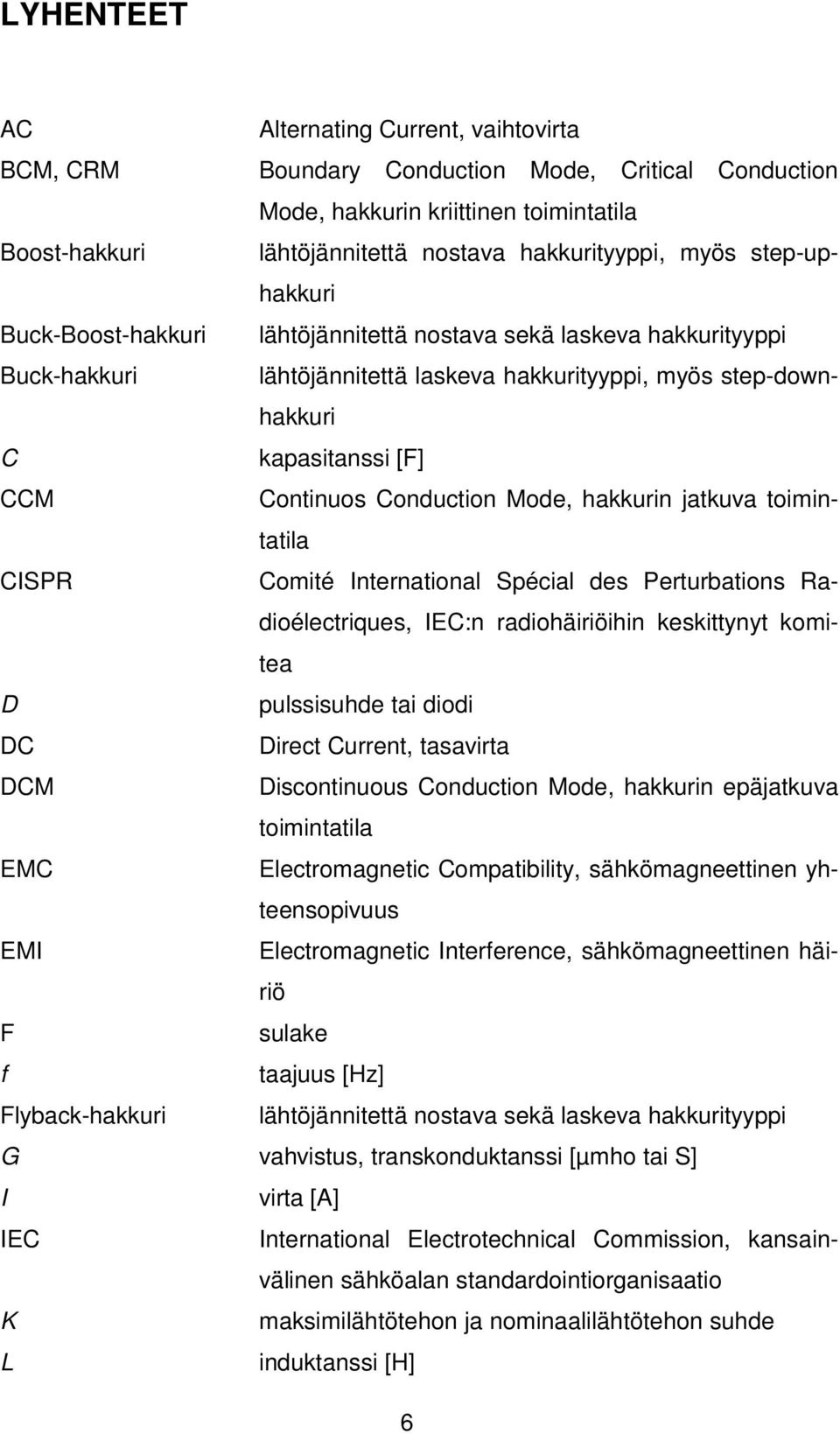 Conduction Mode, hakkurin jatkuva toimintatila CISPR Comité International Spécial des Perturbations Radioélectriques, IEC:n radiohäiriöihin keskittynyt komitea D pulssisuhde tai diodi DC Direct