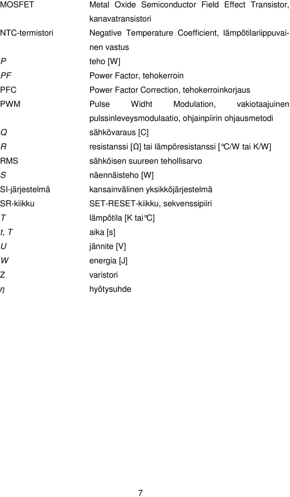 ohjainpiirin ohjausmetodi Q sähkövaraus [C] R resistanssi [Ω] tai lämpöresistanssi [ C/W tai K/W] RMS sähköisen suureen tehollisarvo S näennäisteho [W]