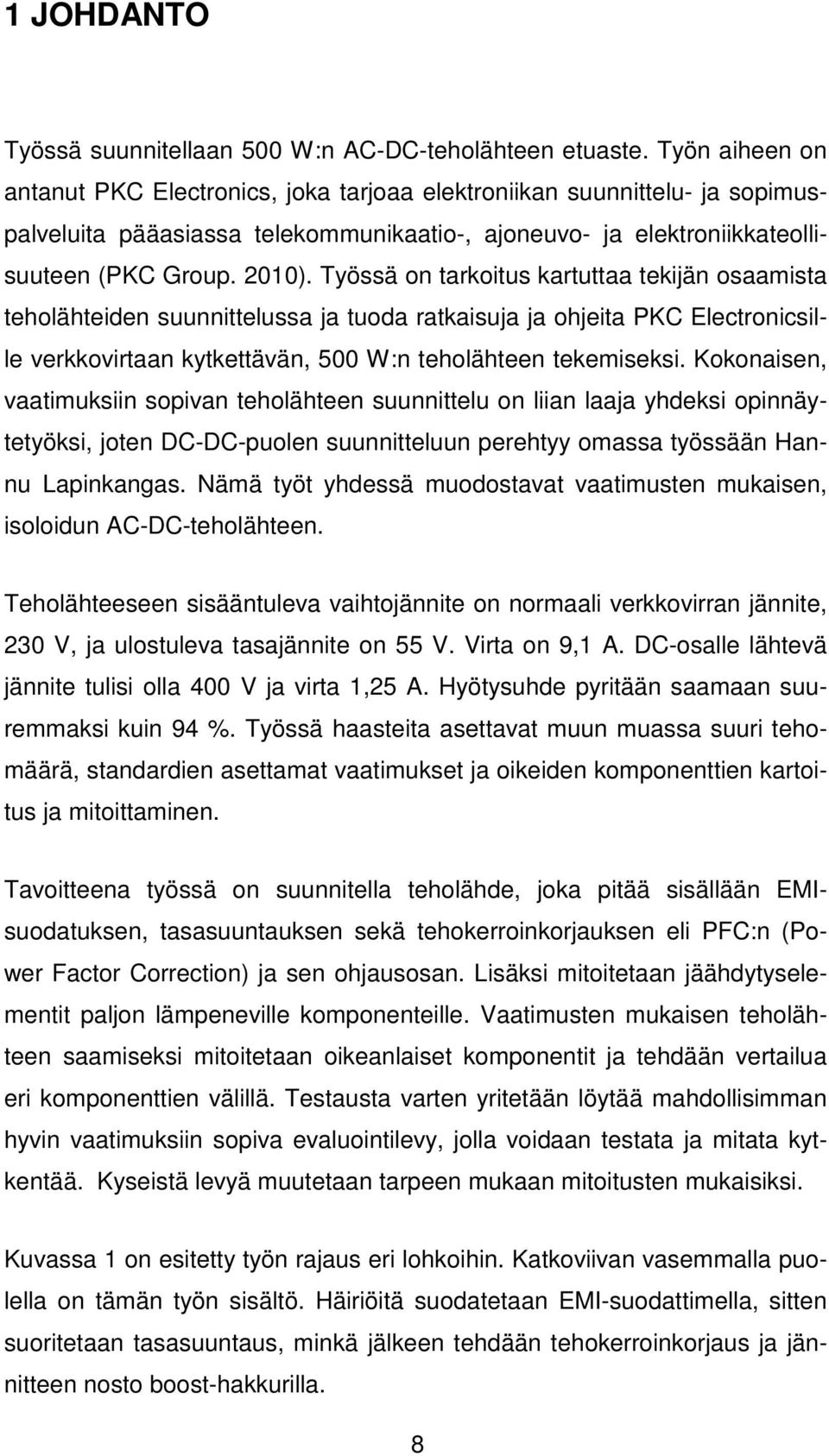 Työssä on tarkoitus kartuttaa tekijän osaamista teholähteiden suunnittelussa ja tuoda ratkaisuja ja ohjeita PKC Electronicsille verkkovirtaan kytkettävän, 500 W:n teholähteen tekemiseksi.