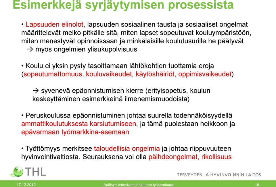 käytöshäiriöt, oppimisvaikeudet) syvenevä epäonnistumisen kierre (erityisopetus, koulun keskeyttäminen esimerkkeinä ilmenemismuodoista) Peruskoulussa epäonnistuminen johtaa suurella