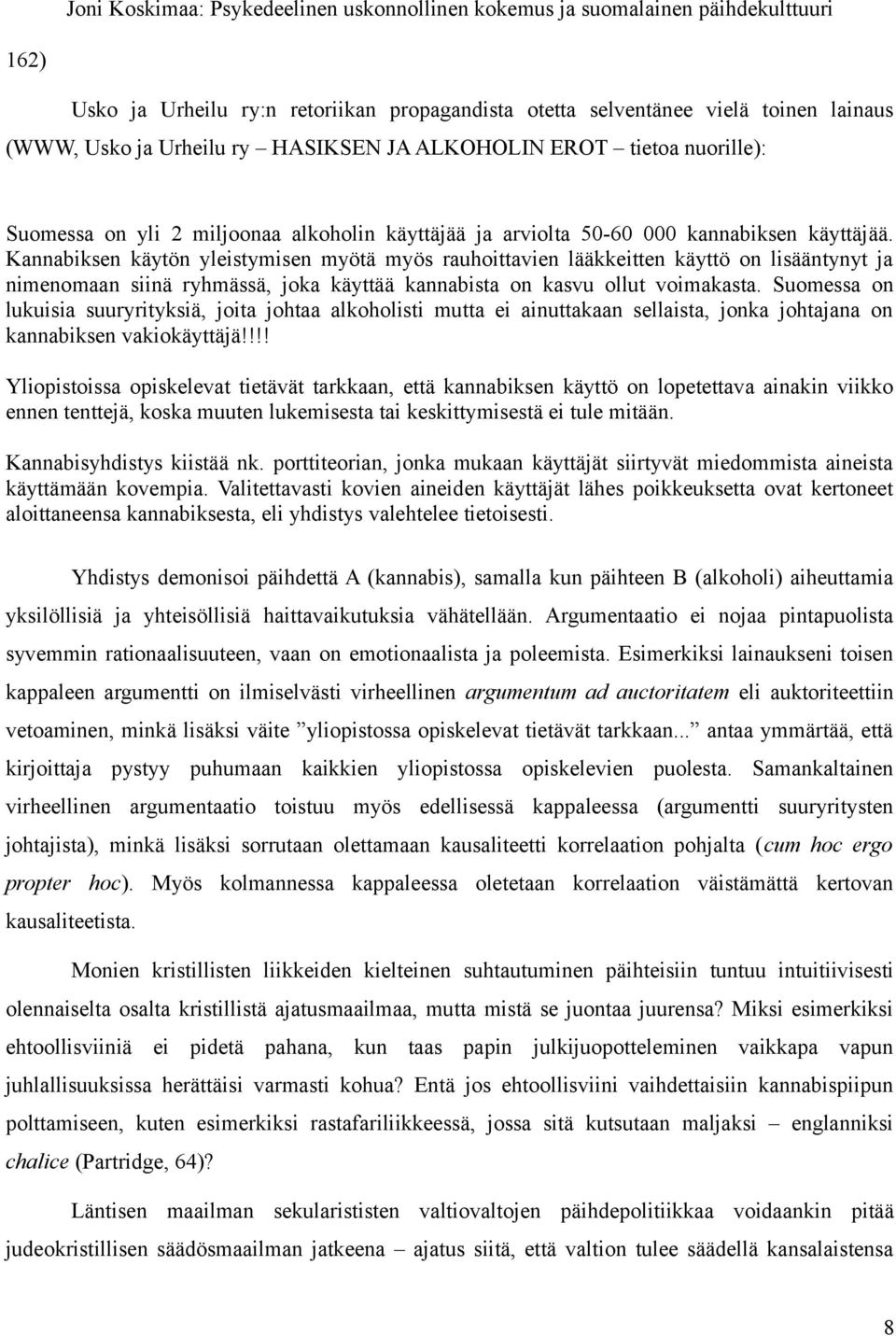 Kannabiksen käytön yleistymisen myötä myös rauhoittavien lääkkeitten käyttö on lisääntynyt ja nimenomaan siinä ryhmässä, joka käyttää kannabista on kasvu ollut voimakasta.