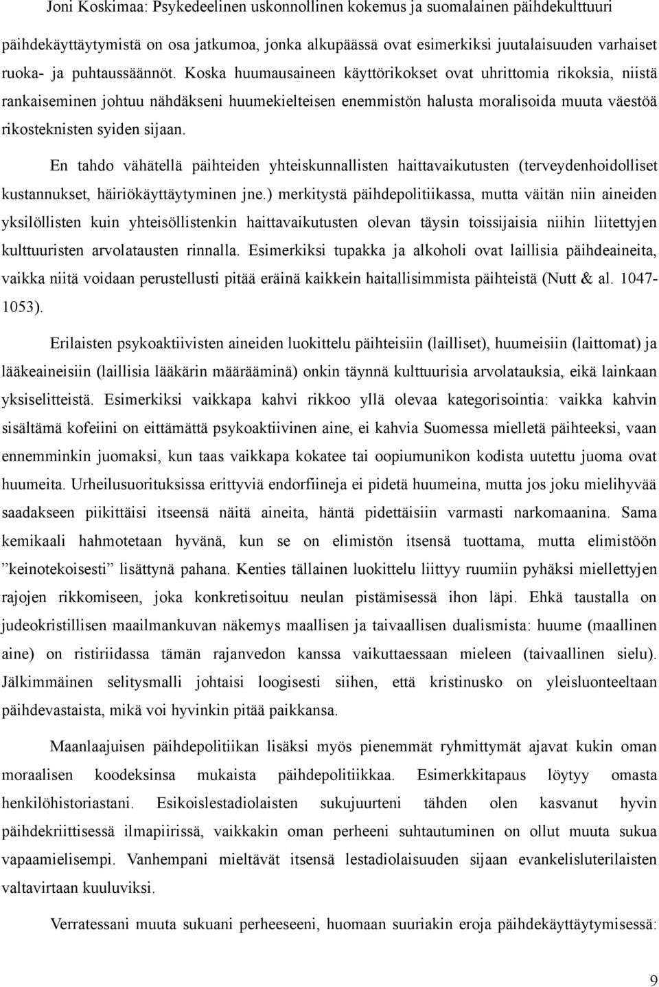 En tahdo vähätellä päihteiden yhteiskunnallisten haittavaikutusten (terveydenhoidolliset kustannukset, häiriökäyttäytyminen jne.