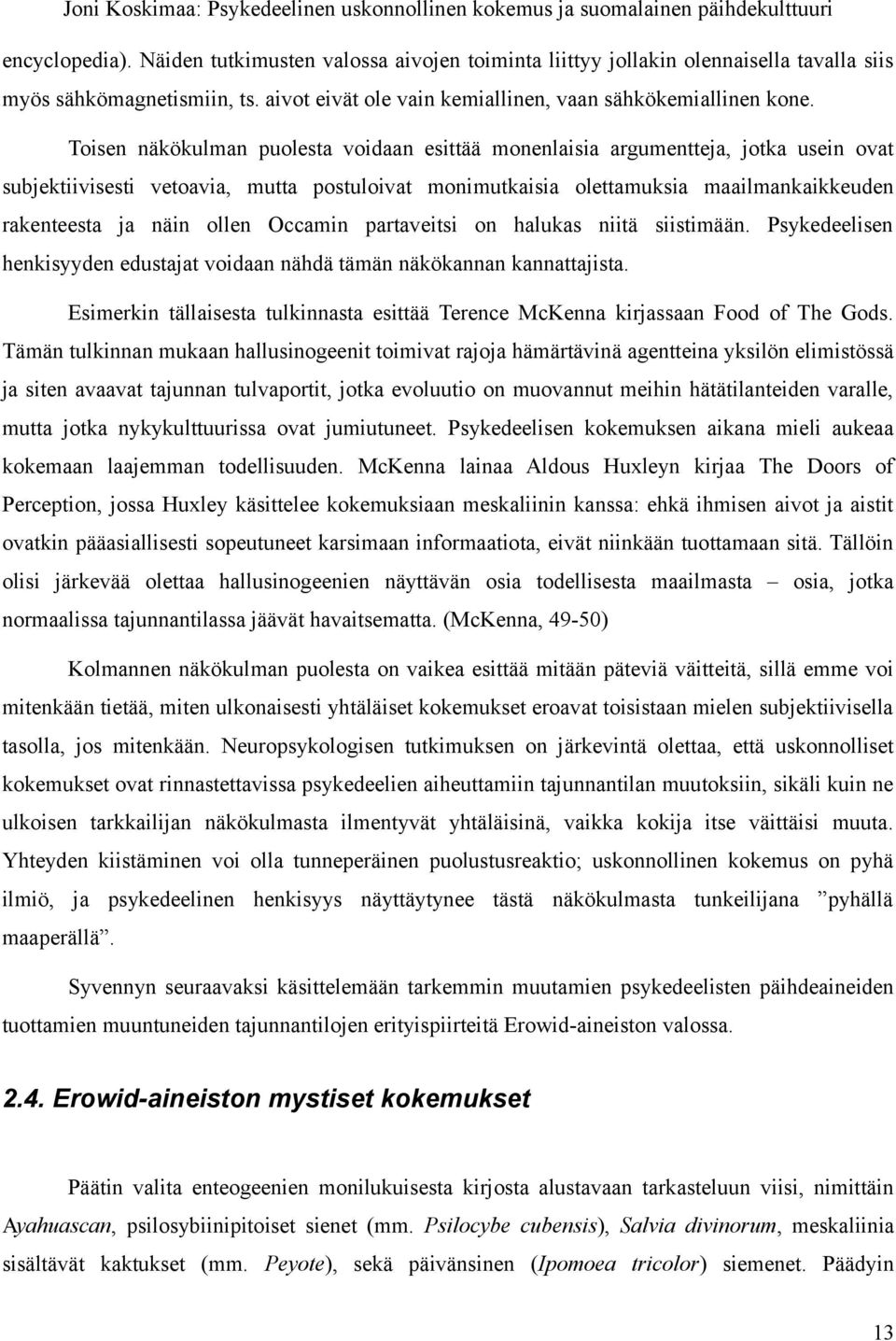 ollen Occamin partaveitsi on halukas niitä siistimään. Psykedeelisen henkisyyden edustajat voidaan nähdä tämän näkökannan kannattajista.