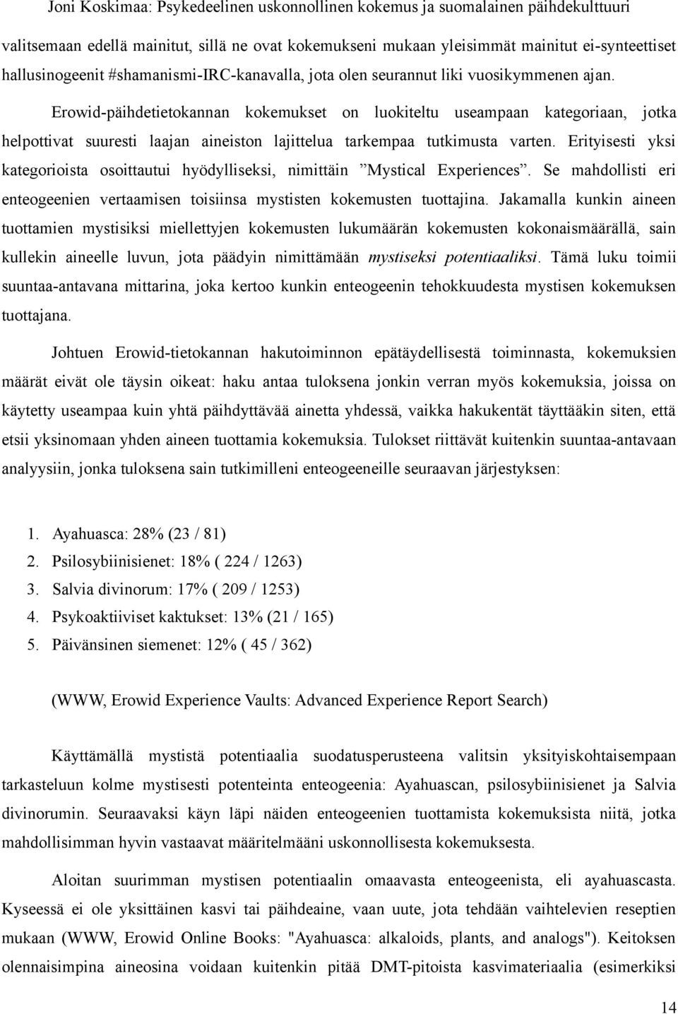 Erityisesti yksi kategorioista osoittautui hyödylliseksi, nimittäin Mystical Experiences. Se mahdollisti eri enteogeenien vertaamisen toisiinsa mystisten kokemusten tuottajina.