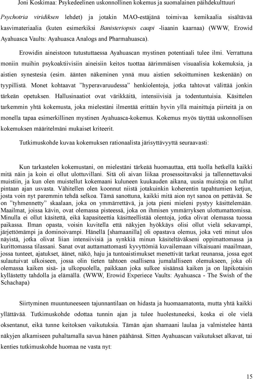 Verrattuna moniin muihin psykoaktiivisiin aineisiin keitos tuottaa äärimmäisen visuaalisia kokemuksia, ja aistien synestesia (esim.