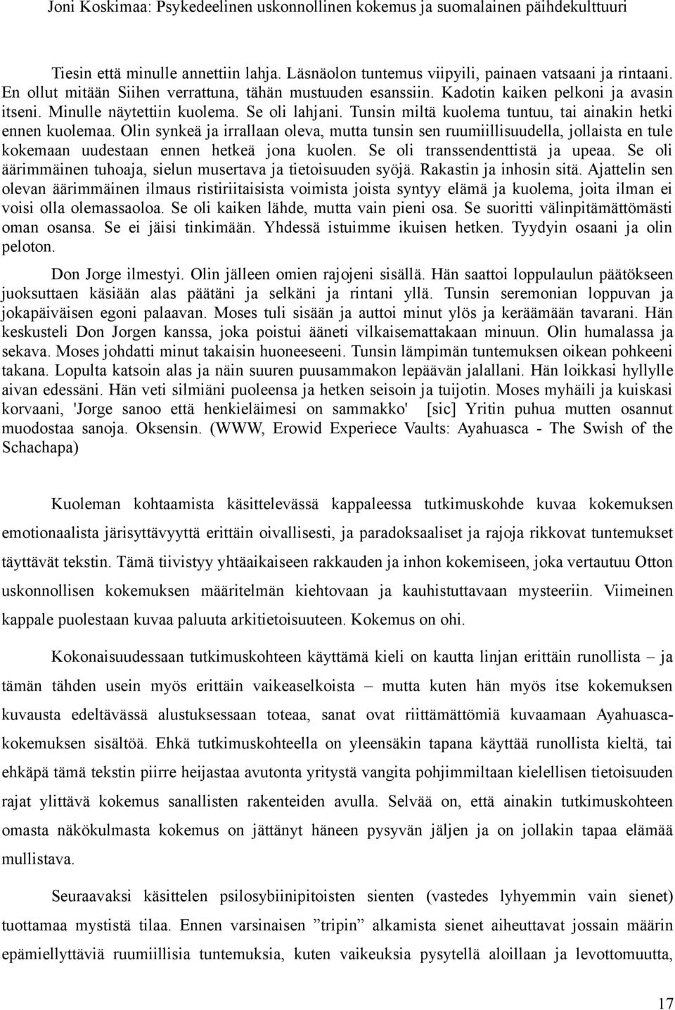 Olin synkeä ja irrallaan oleva, mutta tunsin sen ruumiillisuudella, jollaista en tule kokemaan uudestaan ennen hetkeä jona kuolen. Se oli transsendenttistä ja upeaa.