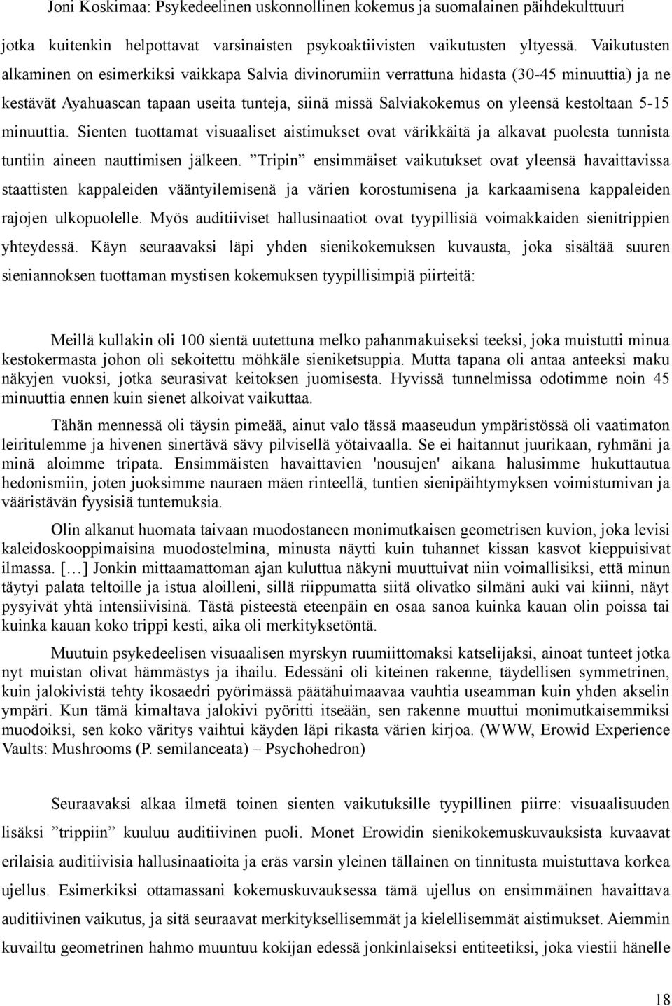 5-15 minuuttia. Sienten tuottamat visuaaliset aistimukset ovat värikkäitä ja alkavat puolesta tunnista tuntiin aineen nauttimisen jälkeen.