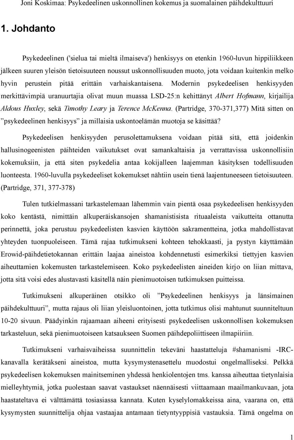 Modernin psykedeelisen henkisyyden merkittävimpiä uranuurtajia olivat muun muassa LSD-25:n kehittänyt Albert Hofmann, kirjailija Aldous Huxley, sekä Timothy Leary ja Terence McKenna.