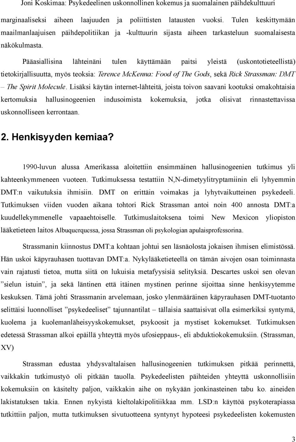 Lisäksi käytän internet-lähteitä, joista toivon saavani kootuksi omakohtaisia kertomuksia hallusinogeenien indusoimista kokemuksia, jotka olisivat rinnastettavissa uskonnolliseen kerrontaan. 2.