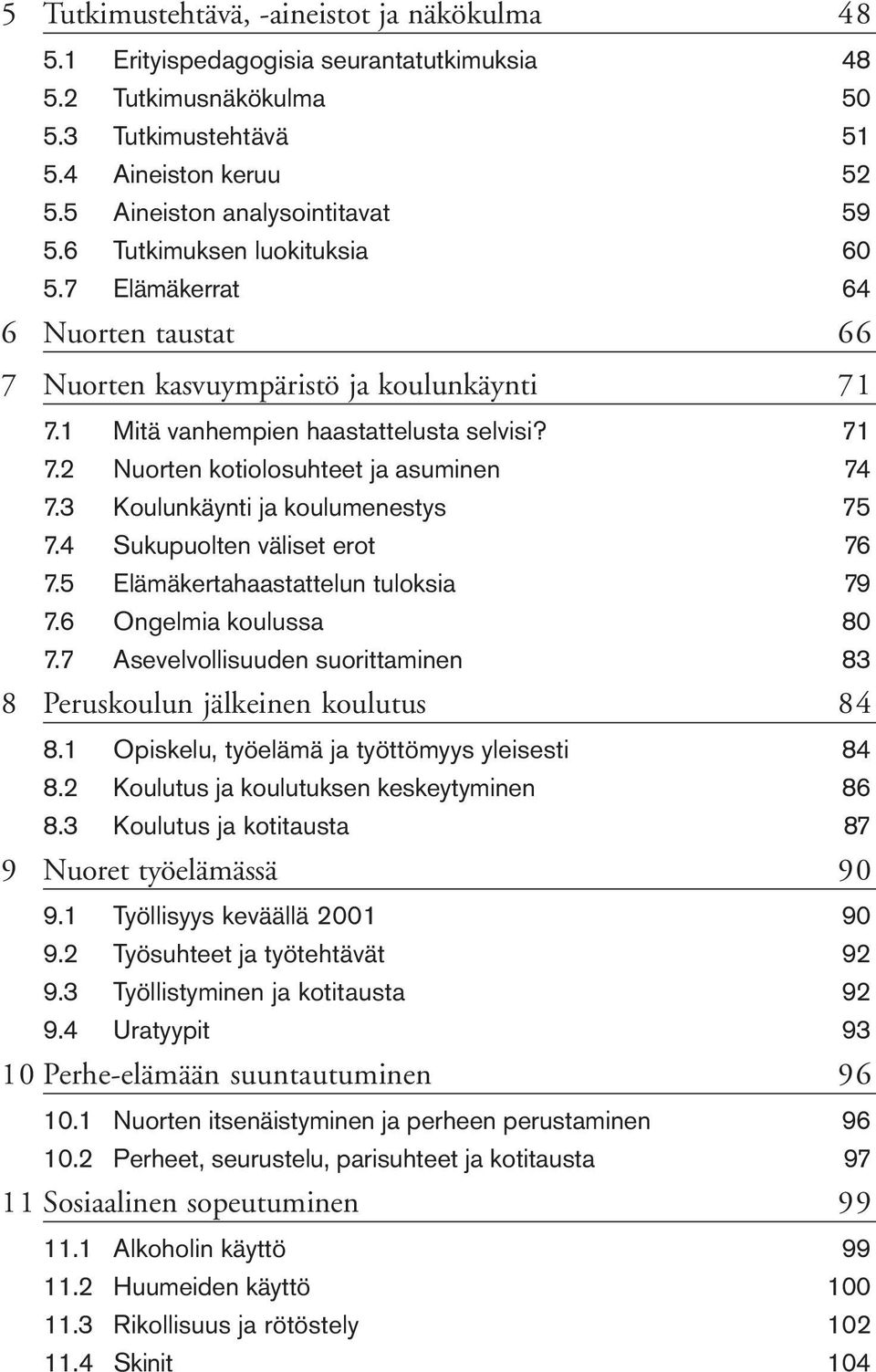 3 Koulunkäynti ja koulumenestys 75 7.4 Sukupuolten väliset erot 76 7.5 Elämäkertahaastattelun tuloksia 79 7.6 Ongelmia koulussa 80 7.