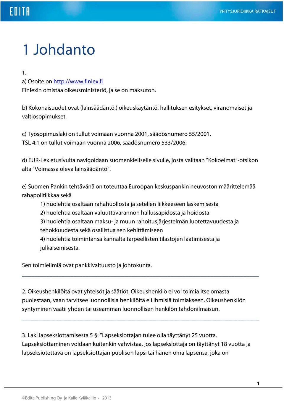 TSL 4:1 on tullut voimaan vuonna 2006, säädösnumero 533/2006. d) EUR-Lex etusivulta navigoidaan suomenkieliselle sivulle, josta valitaan Kokoelmat -otsikon alta Voimassa oleva lainsäädäntö.
