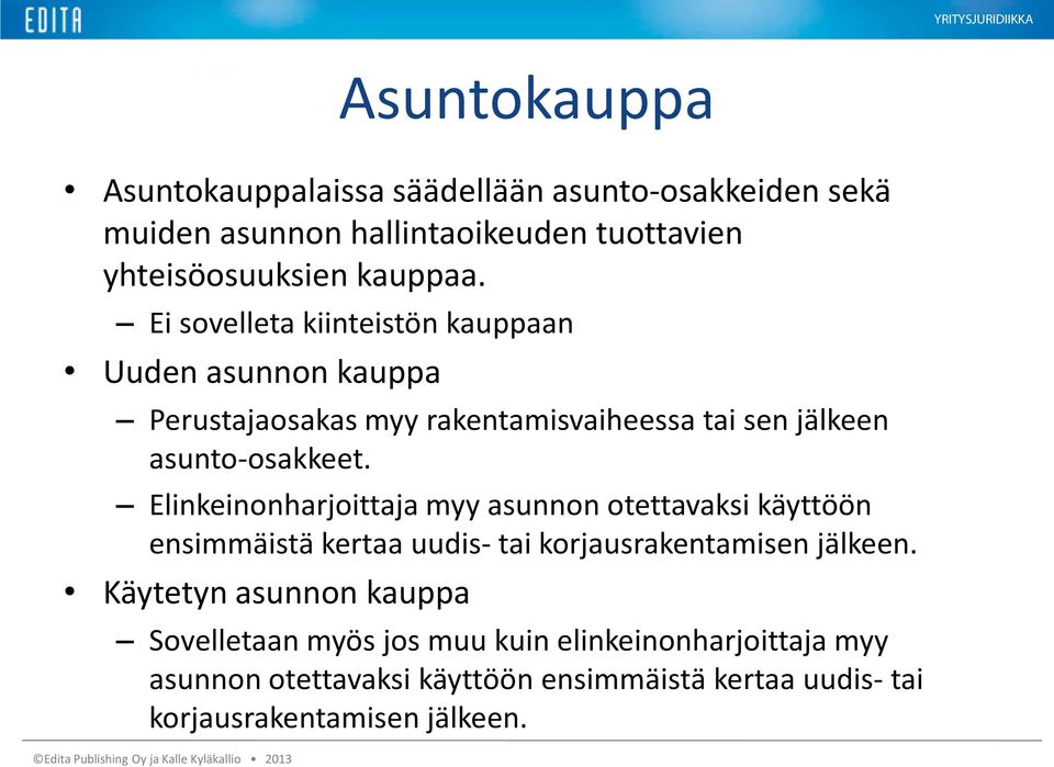 Elinkeinonharjoittaja myy asunnon otettavaksi käyttöön ensimmäistä kertaa uudis- tai korjausrakentamisen jälkeen.