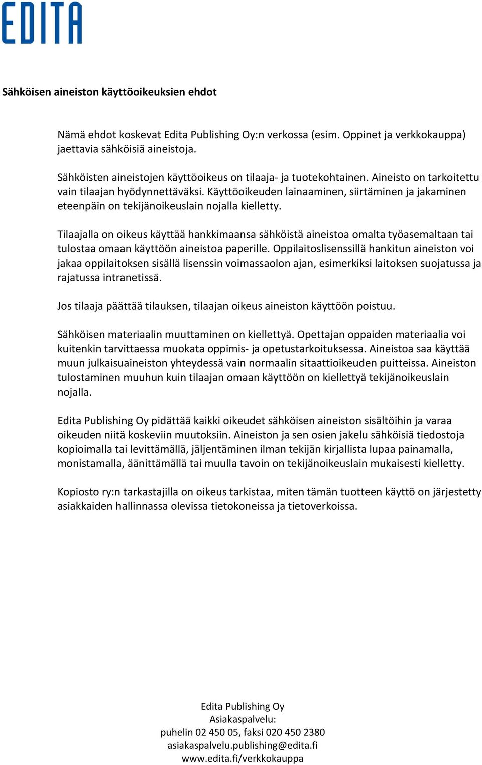 Käyttöoikeuden lainaaminen, siirtäminen ja jakaminen eteenpäin on tekijänoikeuslain nojalla kielletty.
