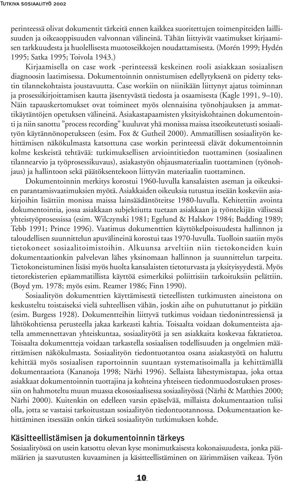 ) Kirjaamisella on case work -perinteessä keskeinen rooli asiakkaan sosiaalisen diagnoosin laatimisessa. Dokumentoinnin onnistumisen edellytyksenä on pidetty tekstin tilannekohtaista joustavuutta.