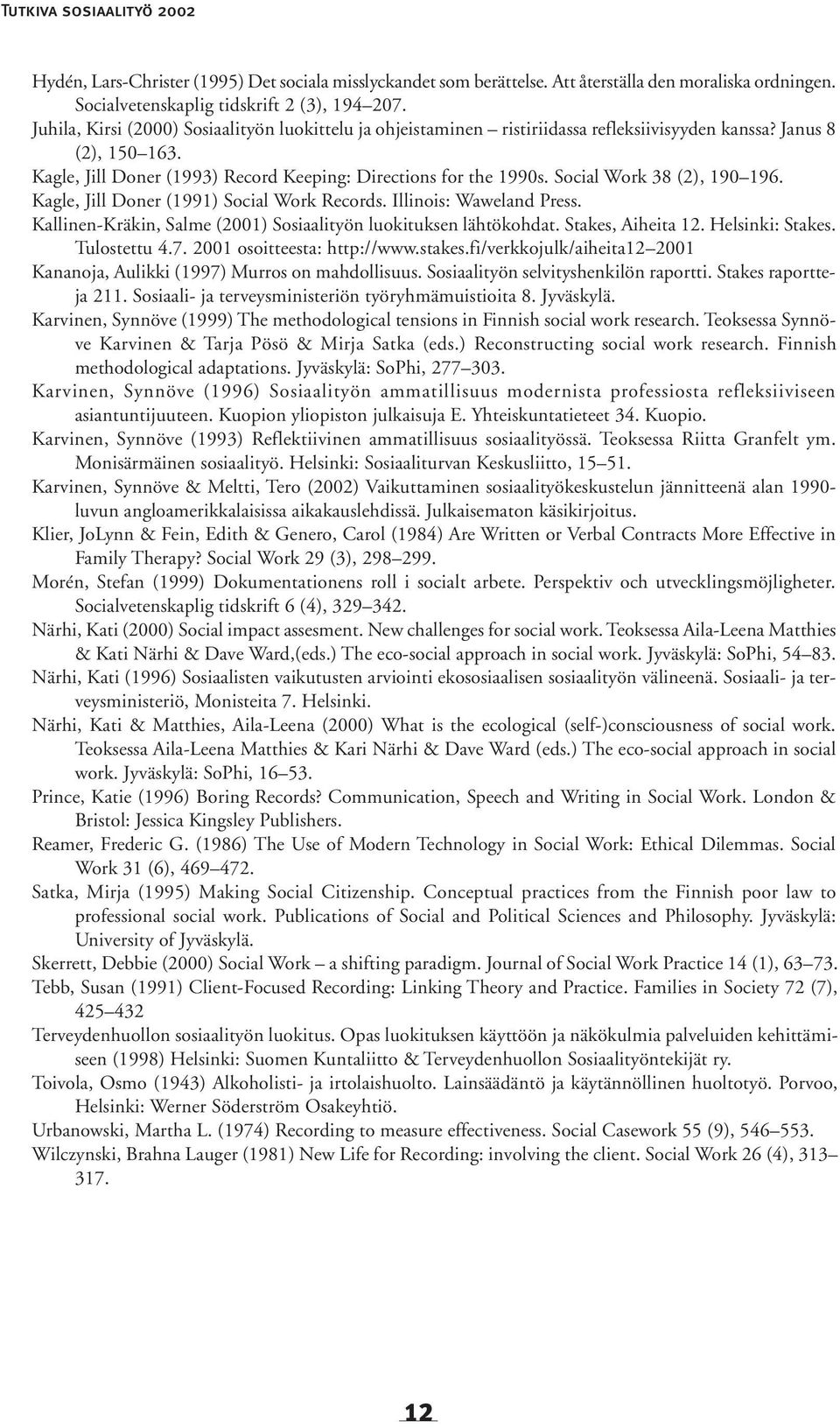 Social Work 38 (2), 190 196. Kagle, Jill Doner (1991) Social Work Records. Illinois: Waweland Press. Kallinen-Kräkin, Salme (2001) Sosiaalityön luokituksen lähtökohdat. Stakes, Aiheita 12.