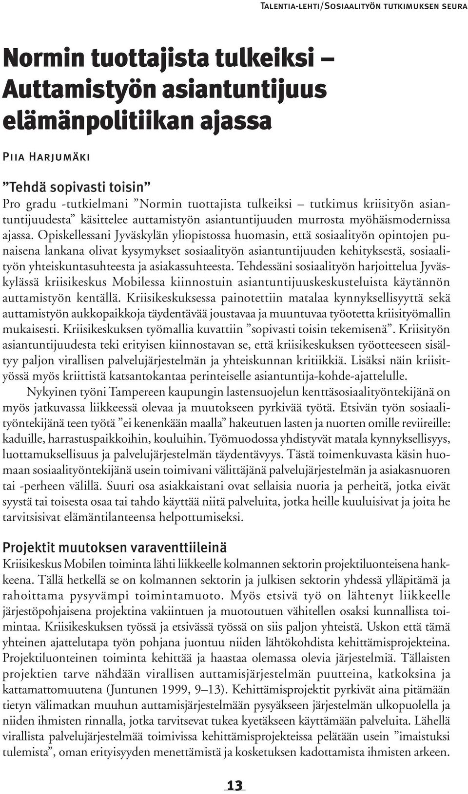Opiskellessani Jyväskylän yliopistossa huomasin, että sosiaalityön opintojen punaisena lankana olivat kysymykset sosiaalityön asiantuntijuuden kehityksestä, sosiaalityön yhteiskuntasuhteesta ja