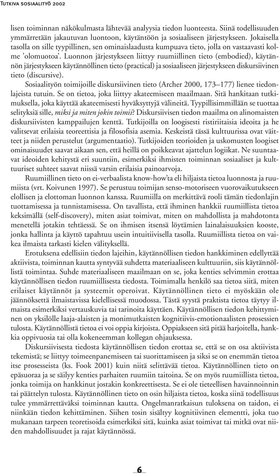 Luonnon järjestykseen liittyy ruumiillinen tieto (embodied), käytännön järjestykseen käytännöllinen tieto (practical) ja sosiaaliseen järjestykseen diskursiivinen tieto (discursive).