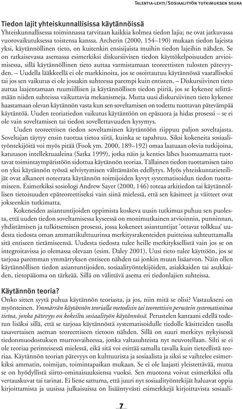 Se on ratkaisevassa asemassa esimerkiksi diskursiivisen tiedon käyttökelpoisuuden arvioimisessa, sillä käytännöllinen tieto auttaa varmistamaan teoreettisten tulosten pätevyyden.