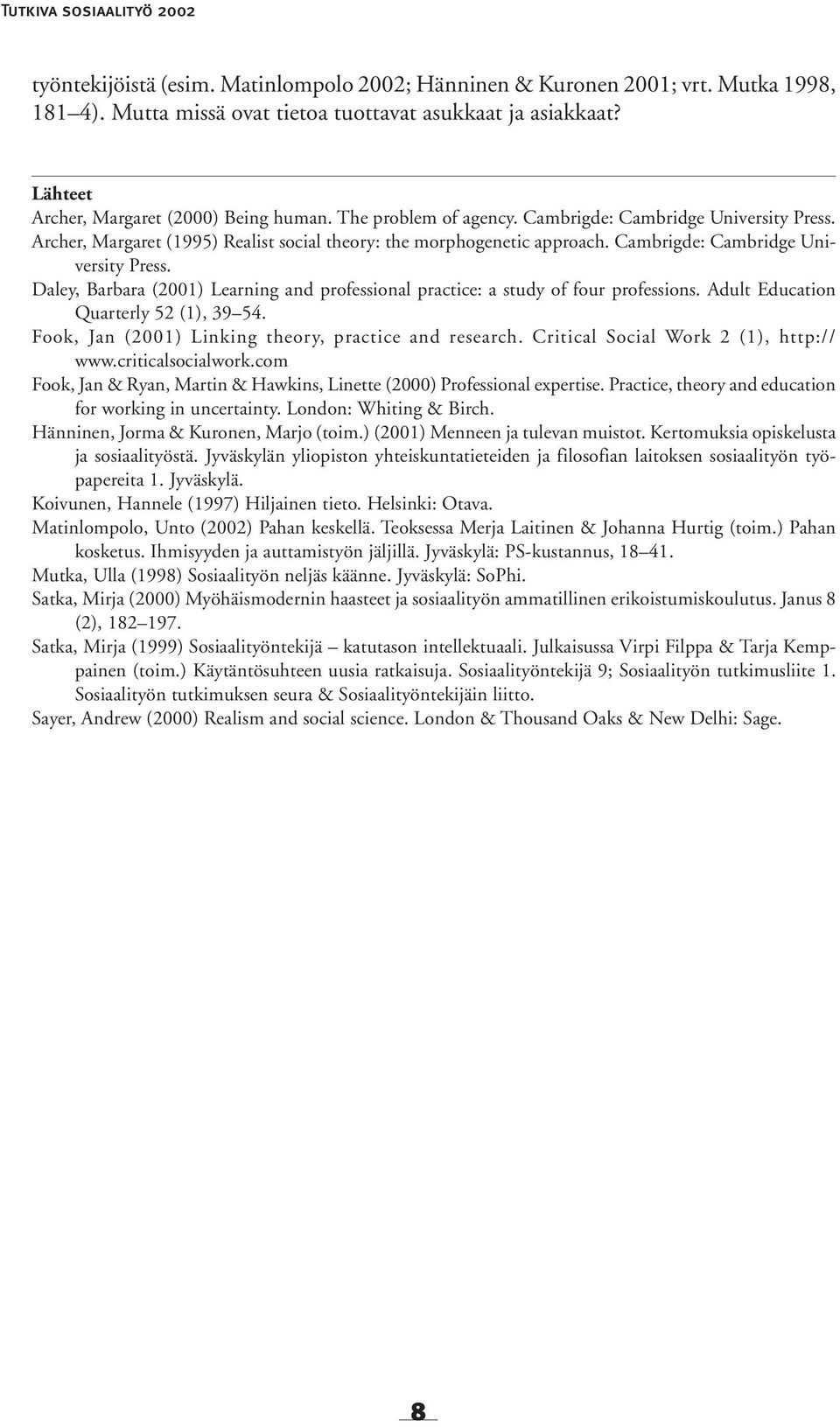 Cambrigde: Cambridge University Press. Daley, Barbara (2001) Learning and professional practice: a study of four professions. Adult Education Quarterly 52 (1), 39 54.