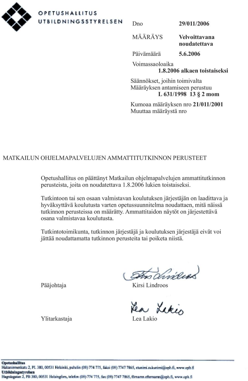 AMMATTITUTKINNON PERUSTEET Opetushallitus on päättänyt Matkailun ohjelmapalvelujen ammattitutkinnon perusteista, joita on noudatettava 1.8.2006 lukien toistaiseksi.