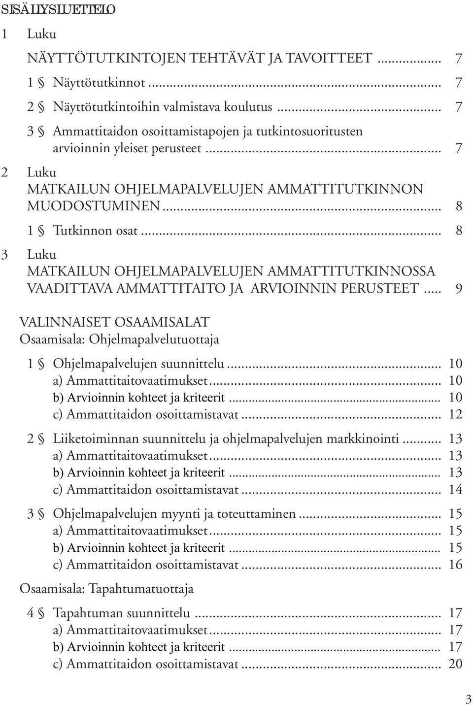 .. 8 3 Luku MATKAILUN OHJELMAPALVELUJEN AMMATTITUTKINNOSSA VAADITTAVA AMMATTITAITO JA ARVIOINNIN PERUSTEET.