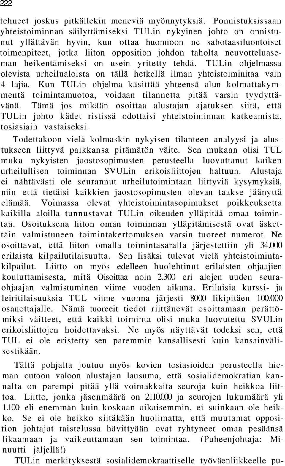 neuvotteluaseman heikentämiseksi on usein yritetty tehdä. TULin ohjelmassa olevista urheilualoista on tällä hetkellä ilman yhteistoiminitaa vain 4 lajia.