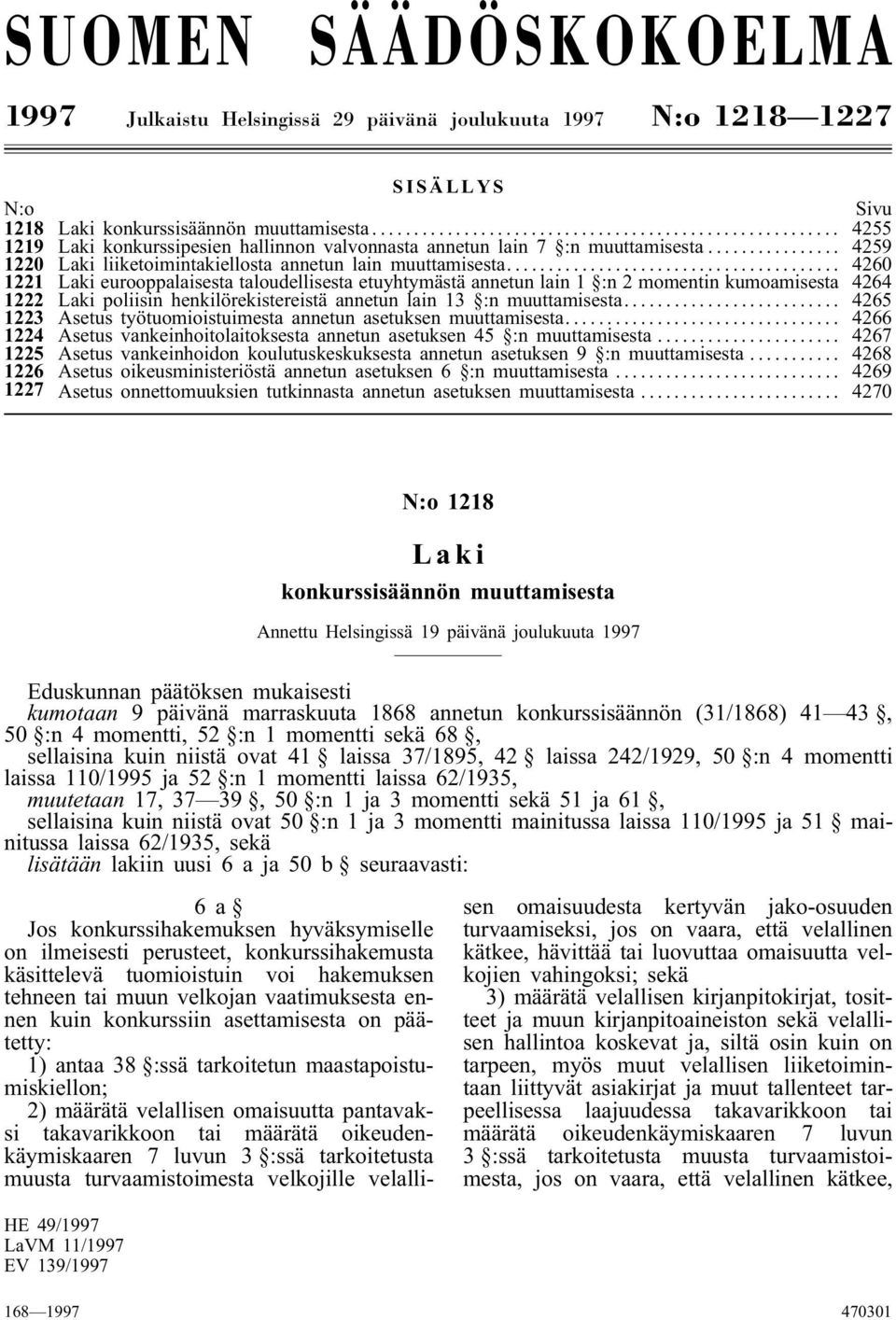 .. 4260 1221 Laki eurooppalaisesta taloudellisesta etuyhtymästä annetun lain 1 :n 2 momentin kumoamisesta 4264 1222 Laki poliisin henkilörekistereistä annetun lain 13 :n muuttamisesta.