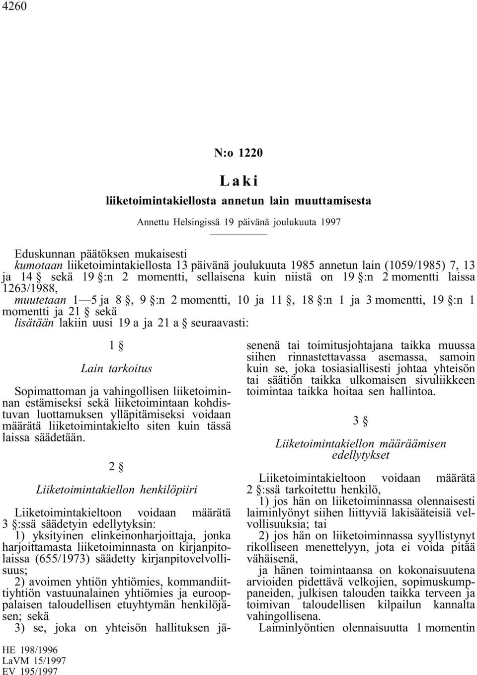 lakiin uusi 19 a ja 21 a seuraavasti: 1 Lain tarkoitus Sopimattoman ja vahingollisen liiketoiminnan estämiseksi sekä liiketoimintaan kohdistuvan luottamuksen ylläpitämiseksi voidaan määrätä