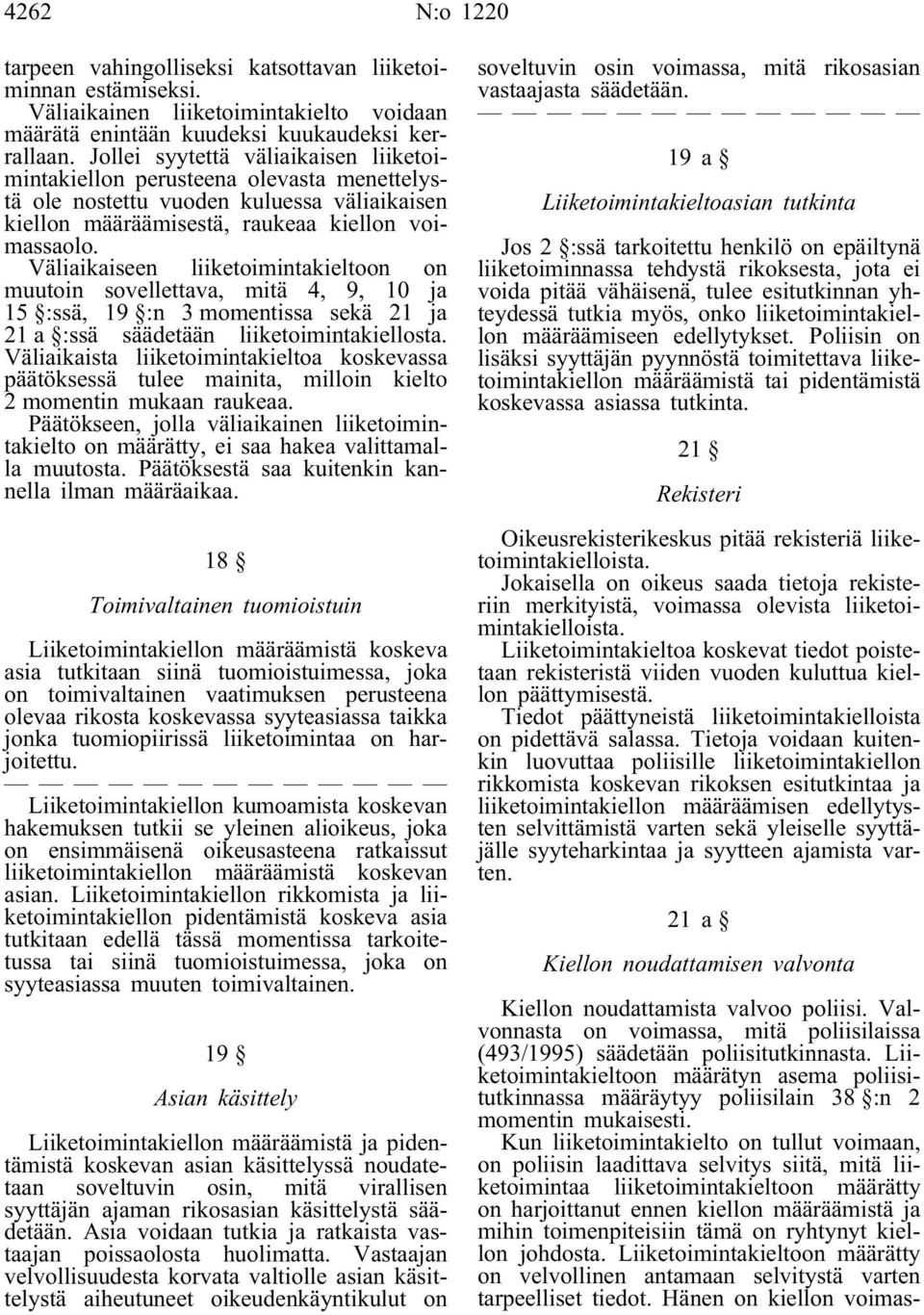 Väliaikaiseen liiketoimintakieltoon on muutoin sovellettava, mitä 4, 9, 10 ja 15 :ssä, 19 :n 3 momentissa sekä 21 ja 21 a :ssä säädetään liiketoimintakiellosta.