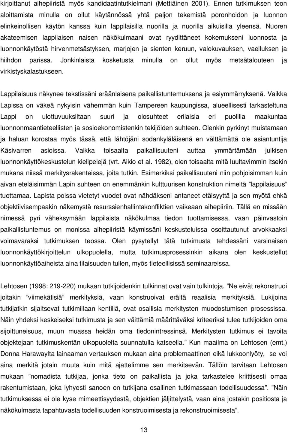 Nuoren akateemisen lappilaisen naisen näkökulmaani ovat ryydittäneet kokemukseni luonnosta ja luonnonkäytöstä hirvenmetsästyksen, marjojen ja sienten keruun, valokuvauksen, vaelluksen ja hiihdon