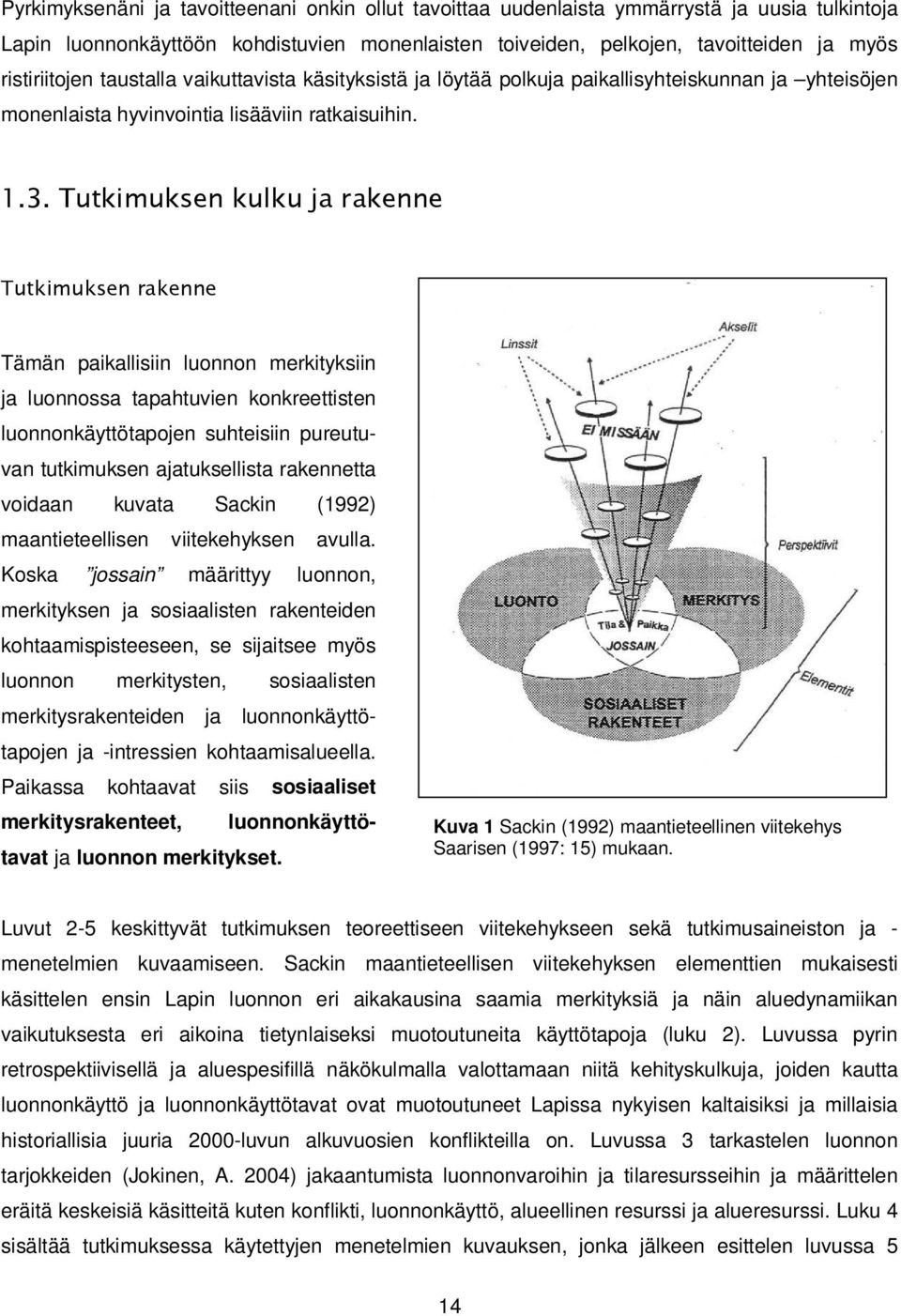 Tutkimuksen kulku ja rakenne Tutkimuksen rakenne Tämän paikallisiin luonnon merkityksiin ja luonnossa tapahtuvien konkreettisten luonnonkäyttötapojen suhteisiin pureutuvan tutkimuksen ajatuksellista