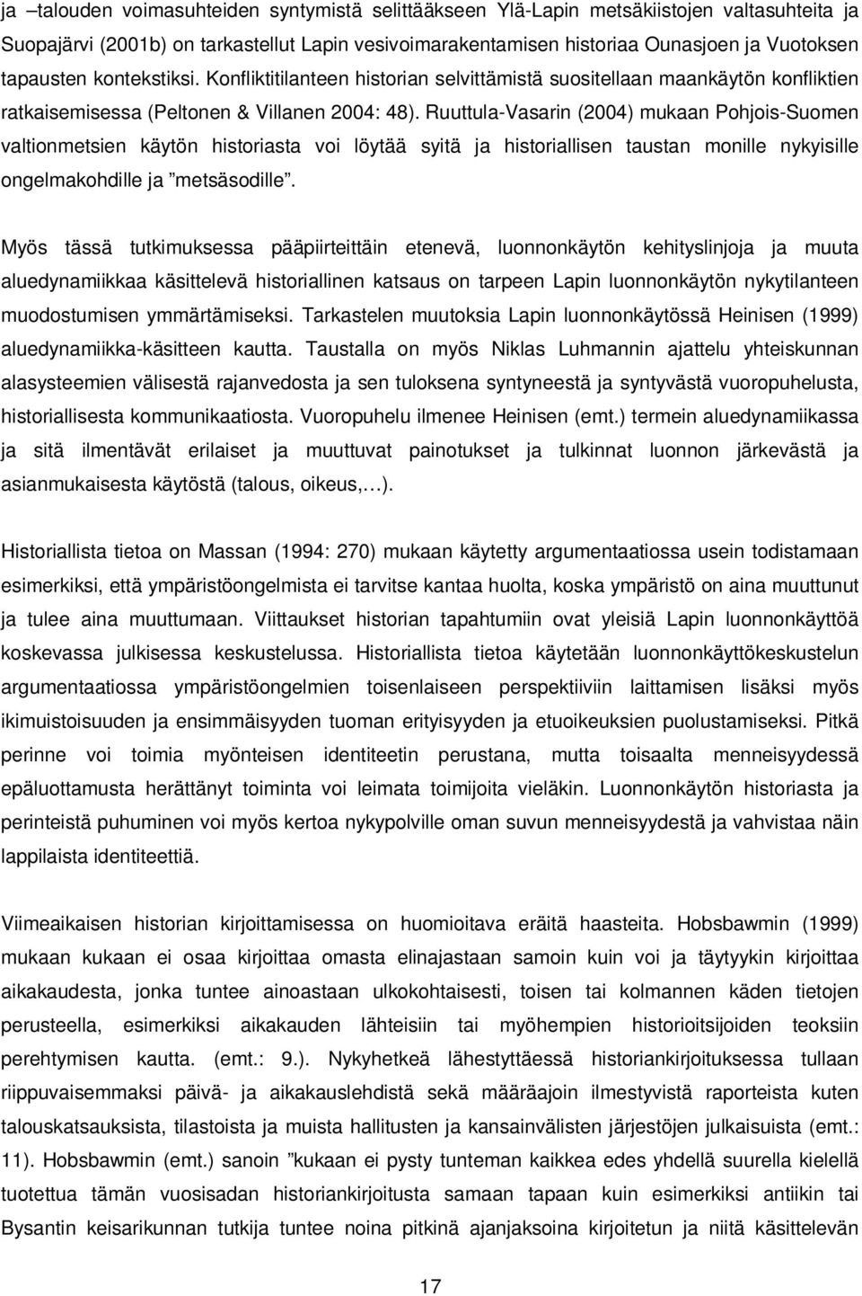 Ruuttula-Vasarin (2004) mukaan Pohjois-Suomen valtionmetsien käytön historiasta voi löytää syitä ja historiallisen taustan monille nykyisille ongelmakohdille ja metsäsodille.