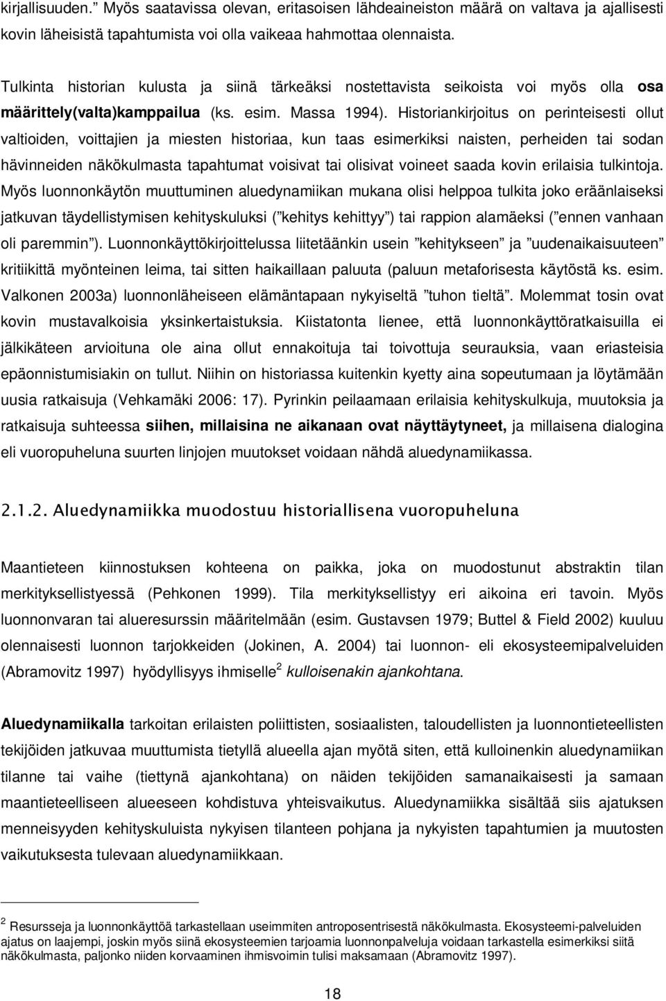 Historiankirjoitus on perinteisesti ollut valtioiden, voittajien ja miesten historiaa, kun taas esimerkiksi naisten, perheiden tai sodan hävinneiden näkökulmasta tapahtumat voisivat tai olisivat