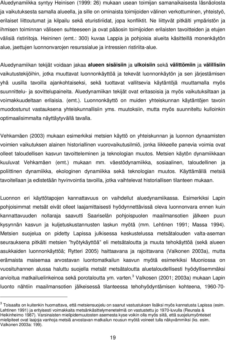 Ne liittyvät pitkälti ympäristön ja ihmisen toiminnan väliseen suhteeseen ja ovat pääosin toimijoiden erilaisten tavoitteiden ja etujen välisiä ristiriitoja. Heininen (emt.