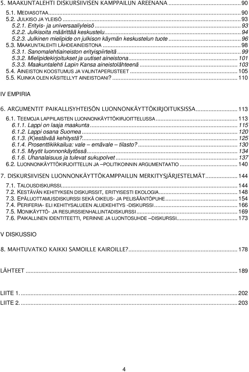 .. 101 5.3.3. Maakuntalehti Lapin Kansa aineistolähteenä... 103 5.4. AINEISTON KOOSTUMUS JA VALINTAPERUSTEET... 105 5.5. KUINKA OLEN KÄSITELLYT AINEISTOANI?... 110 IV EMPIRIA 6.