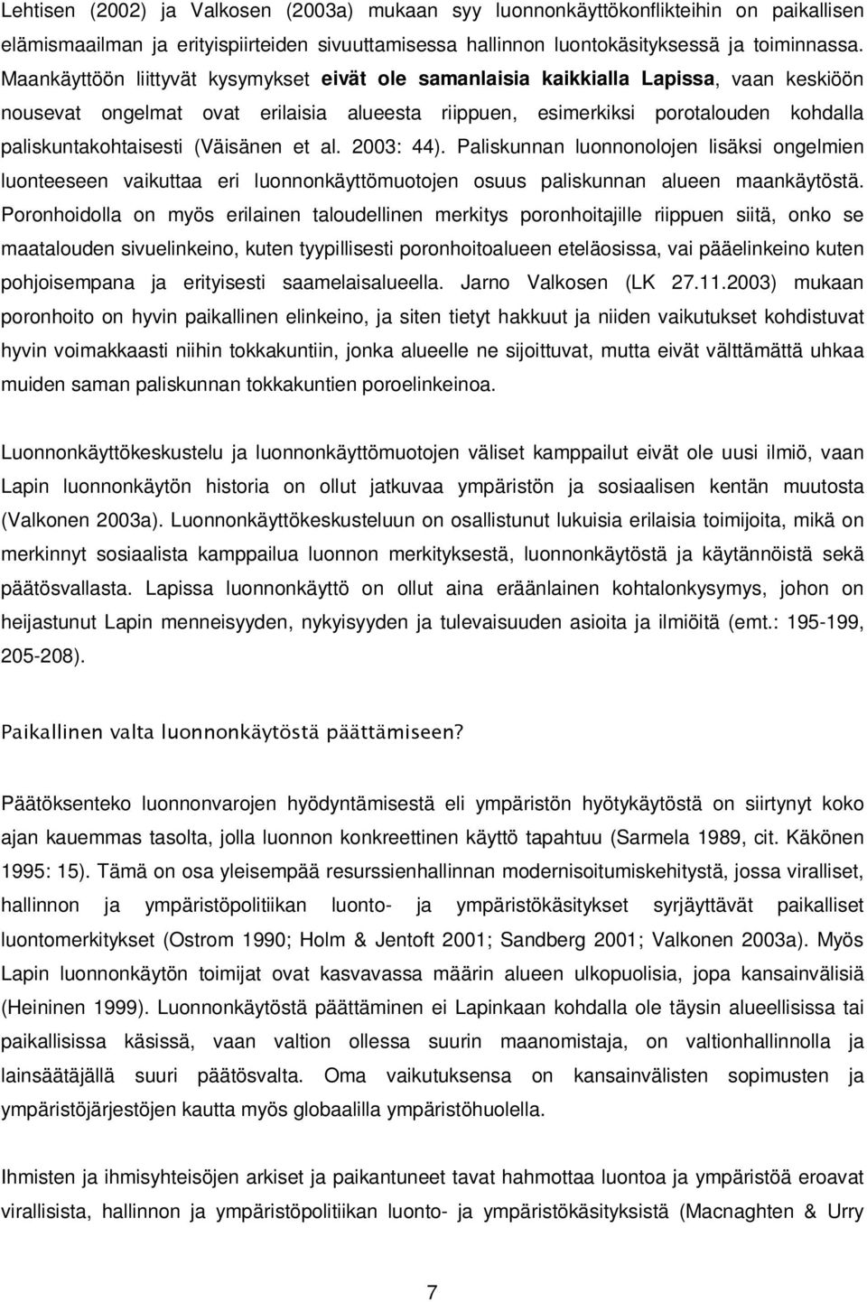 (Väisänen et al. 2003: 44). Paliskunnan luonnonolojen lisäksi ongelmien luonteeseen vaikuttaa eri luonnonkäyttömuotojen osuus paliskunnan alueen maankäytöstä.