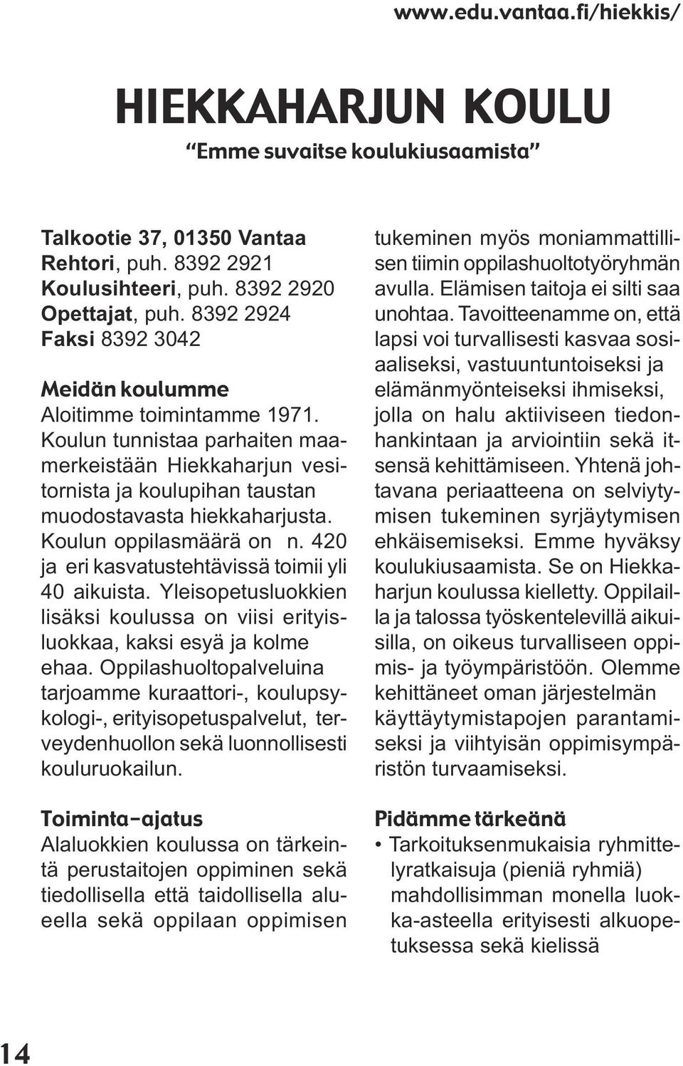 Koulun oppilasmäärä on n. 420 ja eri kasvatustehtävissä toimii yli 40 aikuista. Yleisopetusluokkien lisäksi koulussa on viisi erityisluokkaa, kaksi esyä ja kolme ehaa.