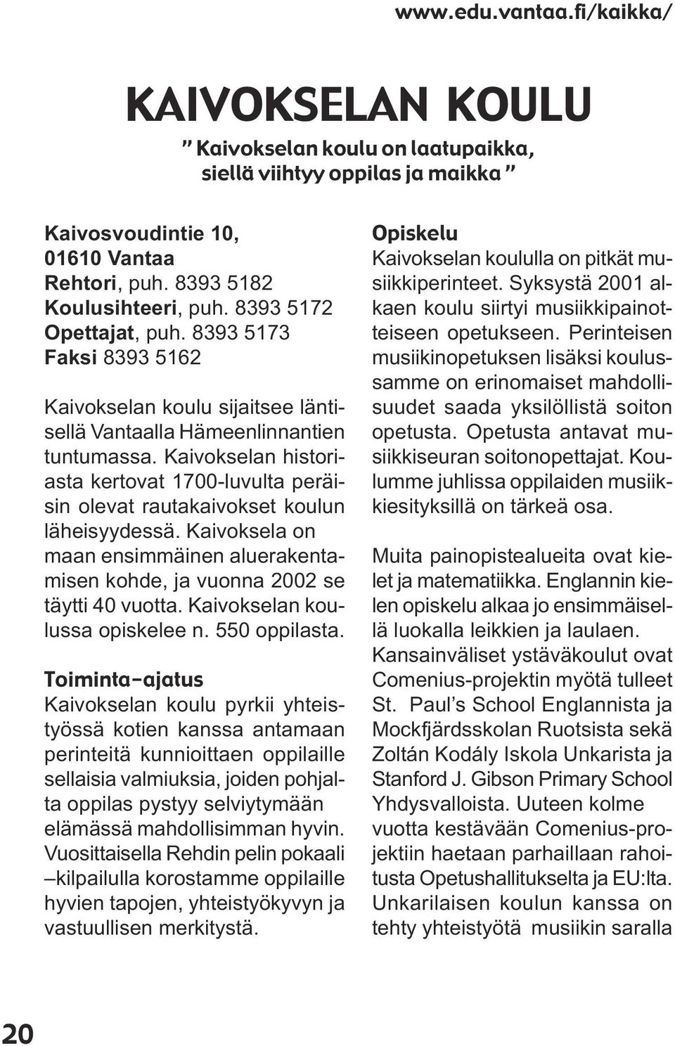 Kaivokselan historiasta kertovat 1700-luvulta peräisin olevat rautakaivokset koulun läheisyydessä. Kaivoksela on maan ensimmäinen aluerakentamisen kohde, ja vuonna 2002 se täytti 40 vuotta.