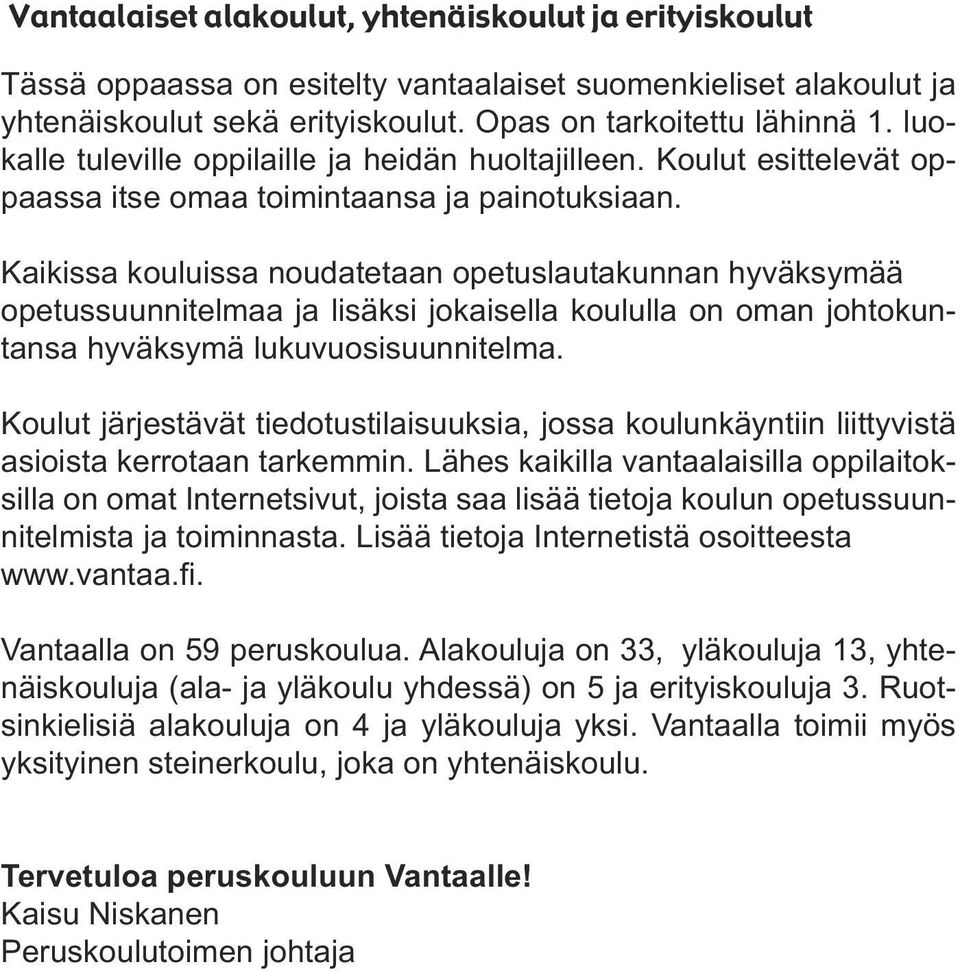 Kaikissa kouluissa noudatetaan opetuslautakunnan hyväksymää opetussuunnitelmaa ja lisäksi jokaisella koululla on oman johtokuntansa hyväksymä lukuvuosisuunnitelma.