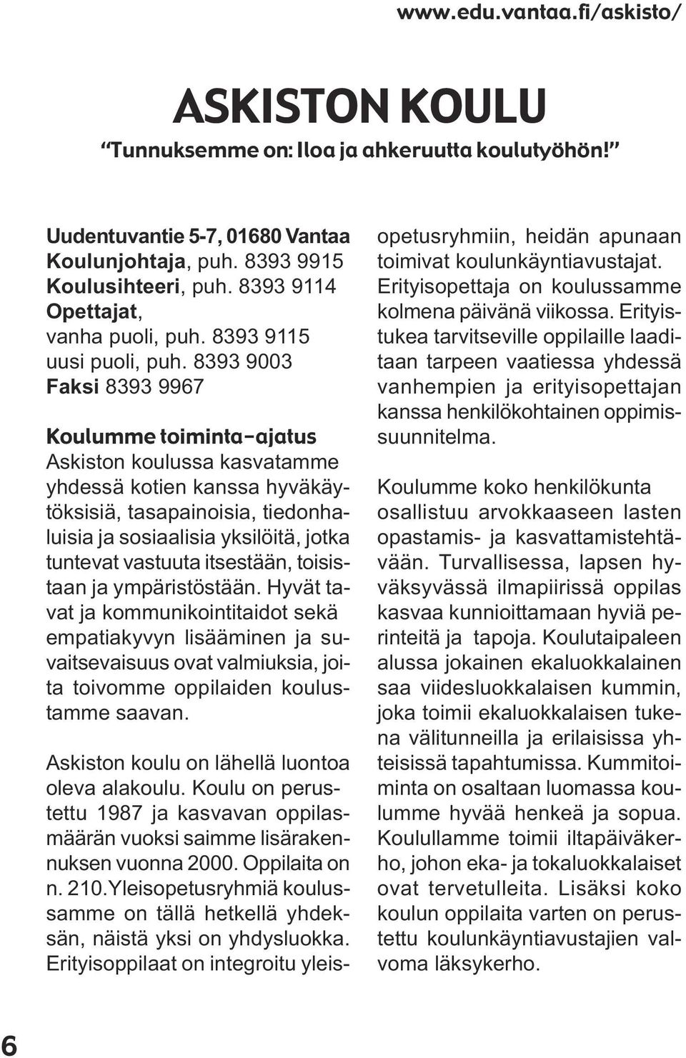 8393 9003 Faksi 8393 9967 Koulumme toiminta-ajatus Askiston koulussa kasvatamme yhdessä kotien kanssa hyväkäytöksisiä, tasapainoisia, tiedonhaluisia ja sosiaalisia yksilöitä, jotka tuntevat vastuuta