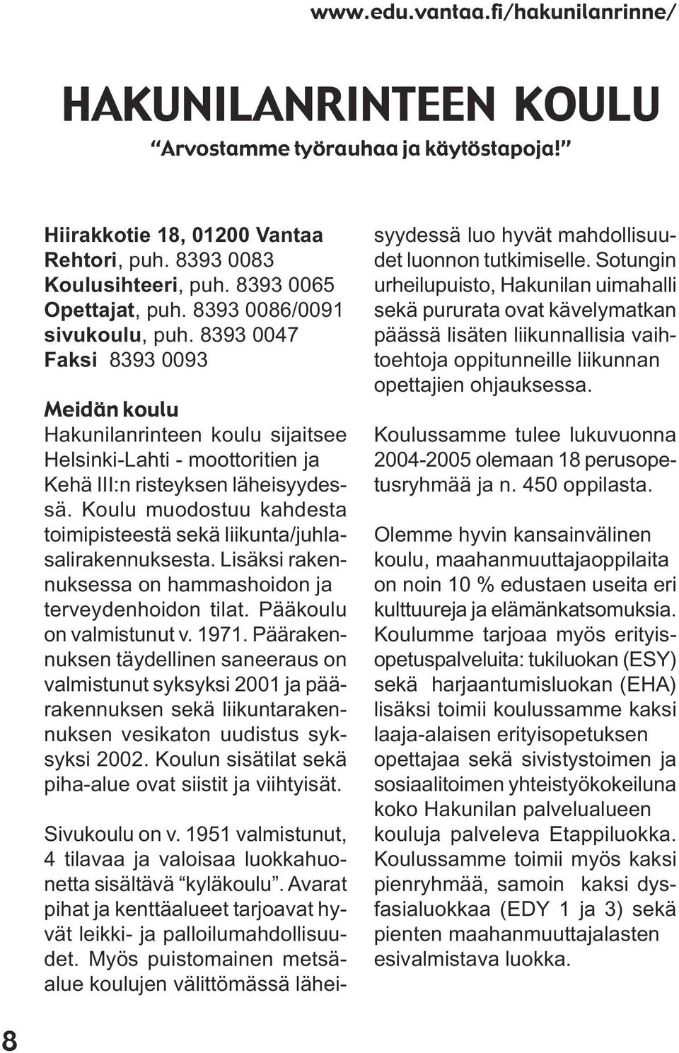 Koulu muodostuu kahdesta toimipisteestä sekä liikunta/juhlasalirakennuksesta. Lisäksi rakennuksessa on hammashoidon ja terveydenhoidon tilat. Pääkoulu on valmistunut v. 1971.