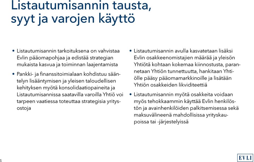 strategisia yritysostoja Listautumisannin avulla kasvatetaan lisäksi Evlin osakkeenomistajien määrää ja yleisön Yhtiötä kohtaan kokemaa kiinnostusta, parannetaan Yhtiön tunnettuutta, hankitaan