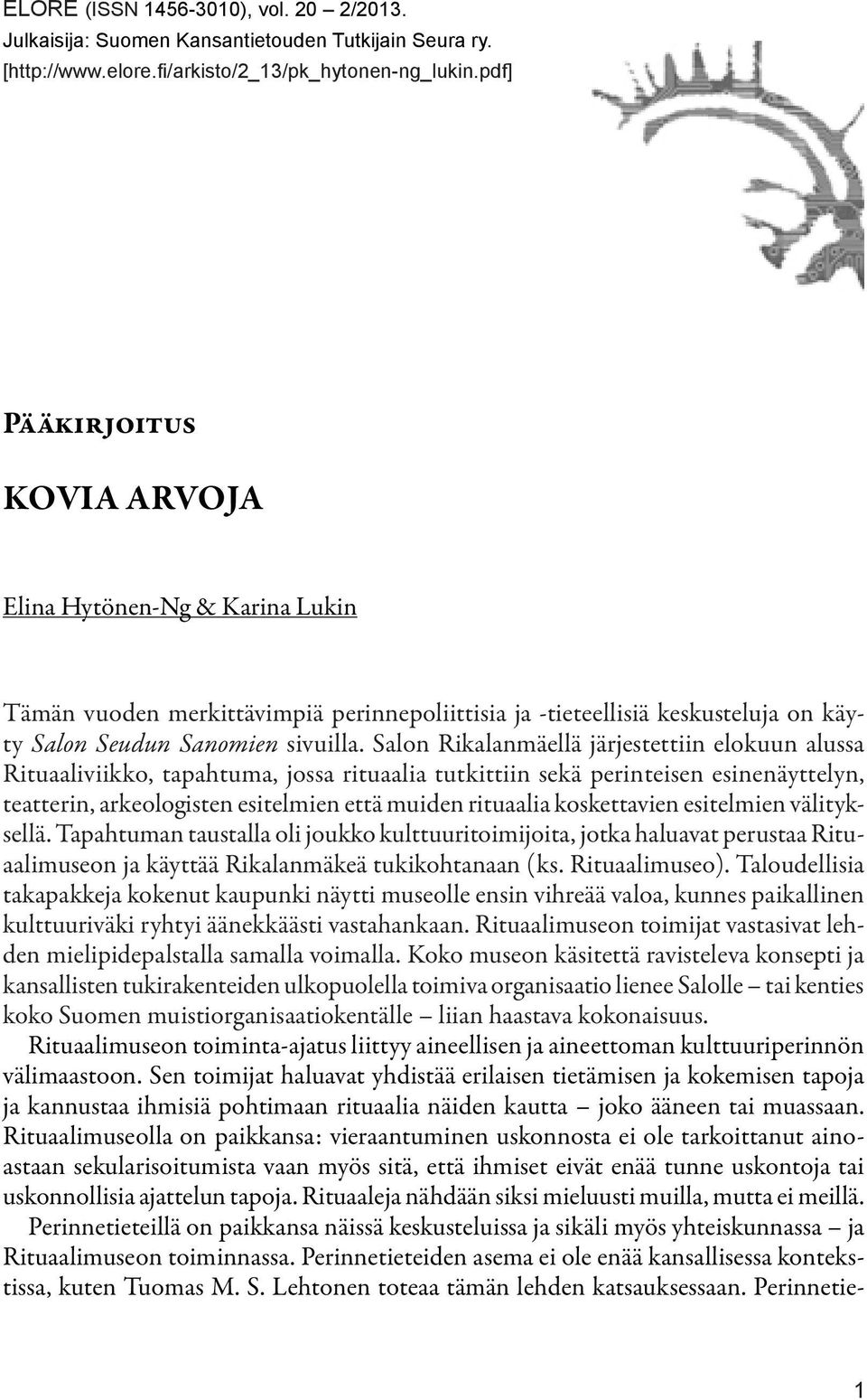 Salon Rikalanmäellä järjestettiin elokuun alussa Rituaaliviikko, tapahtuma, jossa rituaalia tutkittiin sekä perinteisen esinenäyttelyn, teatterin, arkeologisten esitelmien että muiden rituaalia