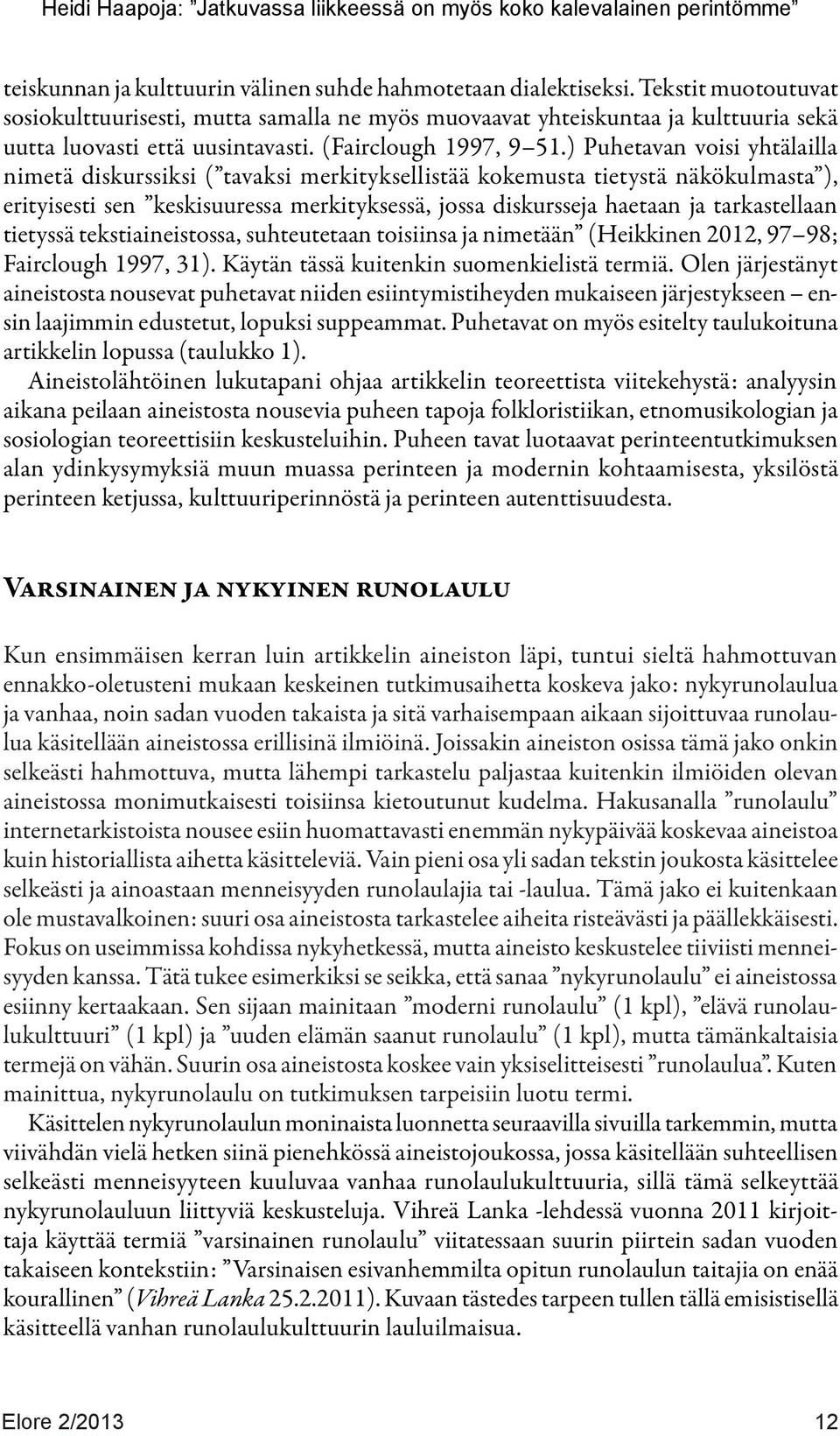 ) Puhetavan voisi yhtälailla nimetä diskurssiksi ( tavaksi merkityksellistää kokemusta tietystä näkökulmasta ), erityisesti sen keskisuuressa merkityksessä, jossa diskursseja haetaan ja tarkastellaan