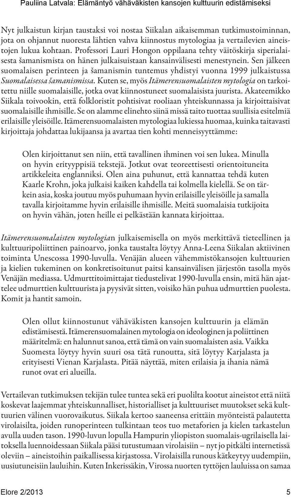 Sen jälkeen suomalaisen perinteen ja šamanismin tuntemus yhdistyi vuonna 1999 julkaistussa Suomalaisessa šamanismissa.