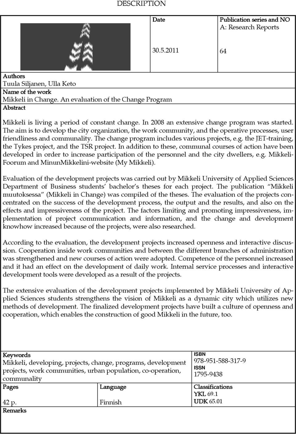 The aim is to develop the city organization, the work community, and the operative processes, user friendliness and communality. The change program includes various projects, e.g. the JET-training, the Tykes project, and the TSR project.