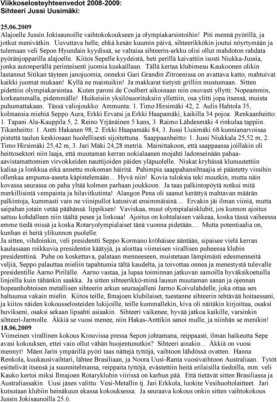 alajoelle. Kiitos Sepelle kyydeistä, heti perillä kaivattiin isosti Niukka-Jussia, jonka autonperällä perinteisesti juomia kuskaillaan.