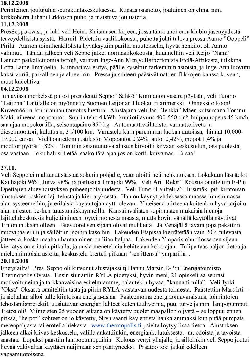 Tämän jälkeen veli Seppo jatkoi normaalikokousta, kuunneltiin veli Reijo Nami Laineen paikalletuomia tyttöjä, vaihtari Inge-Ann Menge Barbertonista Etelä-Afrikasta, tulkkina Lotta Laine Ilmajoelta.